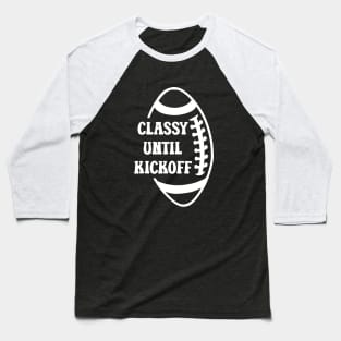 Classy Until Kickoff Football Game Day, Women Football Baseball T-Shirt
